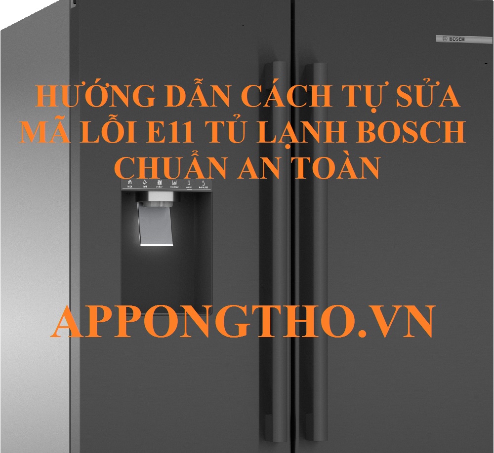 Khám Phá Bí Quyết Sửa Lỗi E11 Tủ Lạnh Bosch Chỉ Trong 10 Phút!