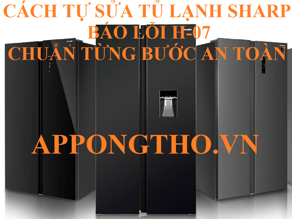 Hướng dẫn kiểm tra lỗi H-07 tủ lạnh Sharp chi tiết