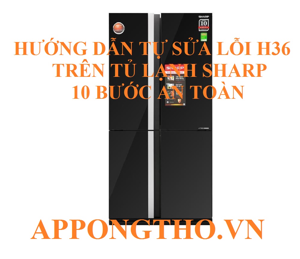 Cách Chữa Tủ Lạnh Sharp Lỗi H-36 Nhanh Và An Toàn